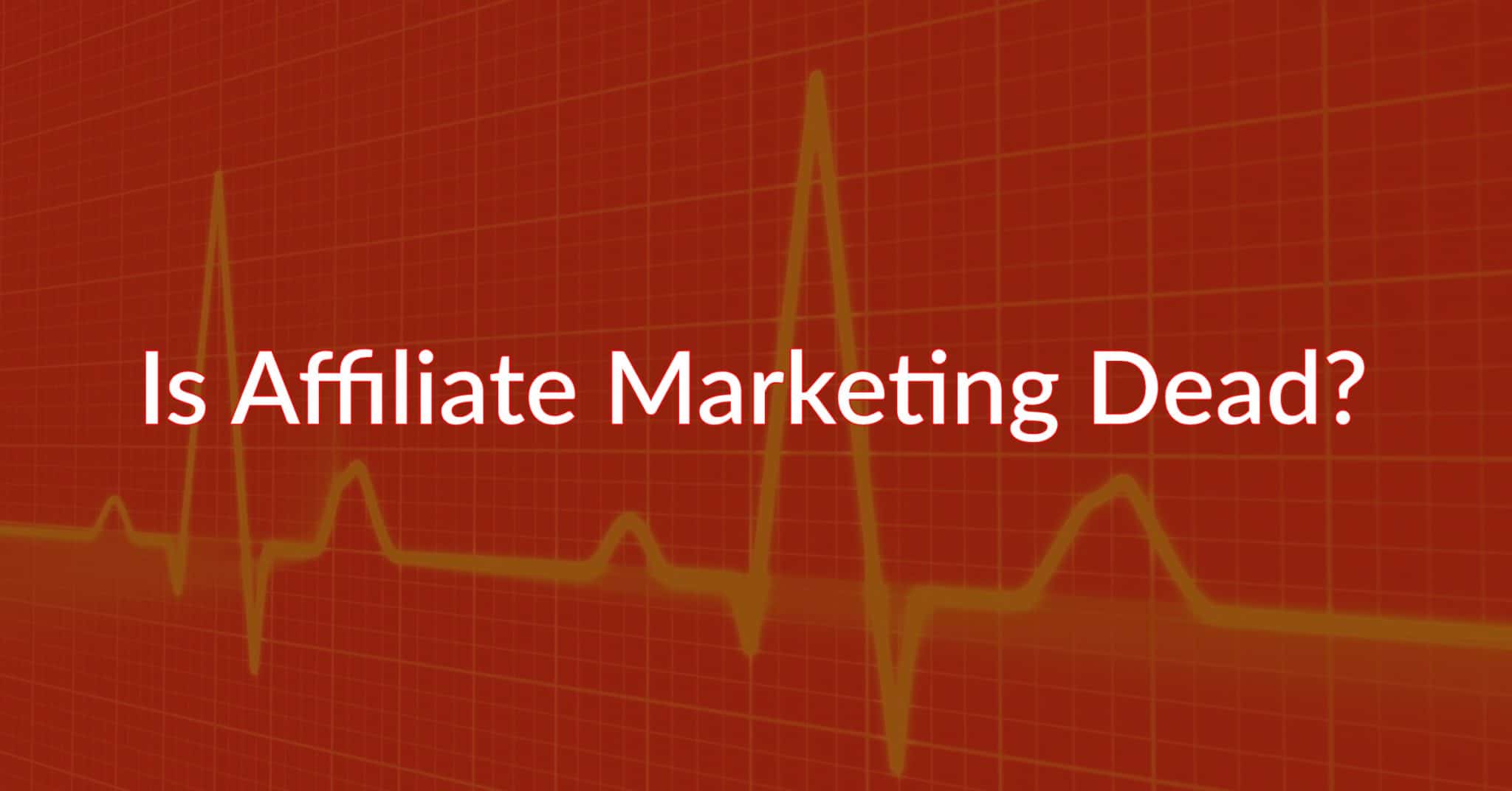 Is Affiliate Marketing Dead? [Sharing My REAL Experiences]
